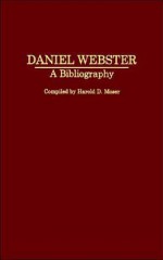 Daniel Webster: A Bibliography - Harold D. Moser