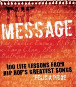 The Message: 100 Life Lessons from Hip-Hop's Greatest Songs - Felicia Pride