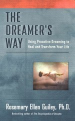 The Dreamer's Way: Using Proactive Dreaming to Heal and Transform Your Life - Rosemary Ellen Guiley