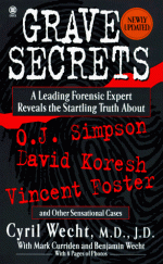 Grave Secrets: Leading Forensic Expert Reveals Startling Truth about O.J. Simpson, David Koresh, Vincent Foster, and Other Sensations Cases - Cyril Wecht, Michael Baden, Mark Curriden, Benjamin Wecht, Henry C. Lee, Michael M. Baden