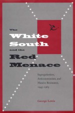 The White South and the Red Menace: Segregationists, Anticommunism, and Massive Resistance, 1945-1965 - George Lewis