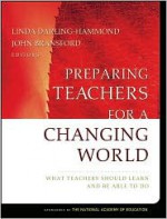 Preparing Teachers for a Changing World: What Teachers Should Learn and Be Able to Do - Linda Darling-Hammond