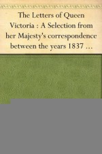 The Letters of Queen Victoria : A Selection from her Majesty's correspondence between the years 1837 and 1861 Volume 2, 1844-1853 - Queen Of Great Britain Victoria, Arthur Christopher Benson, Reginald Baliol Brett Esher