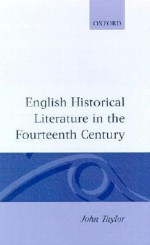 English Historical Literature in the Fourteenth Century - John Taylor