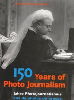 150 Years of Photo Journalism, Volume 1 - Nick Yapp, Amanda Hopkinson