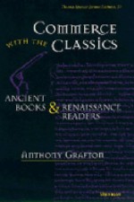 Commerce with the Classics: Ancient Books and Renaissance Readers - Anthony Grafton