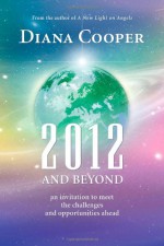 2012 and Beyond: An Invitation to Meet the Challenges and Opportunities Ahead - Diana Cooper