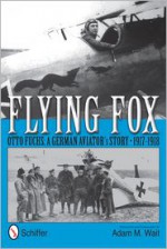 Flying Fox - Otto Fuchs: A German Aviator's Story, 1917-1918 - Adam M. Wait