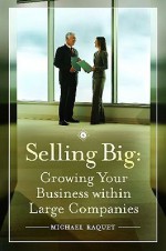 Selling Big: Growing Your Business Within Large Companies - Michael Raquet, Tony Alessandra