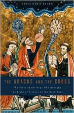 The Abacus and the Cross: The Story of the Pope Who Brought the Light of Science to the Dark Ages - Nancy Marie Brown