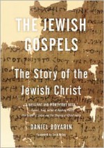 The Jewish Gospels - Daniel Boyarin, Jack Miles