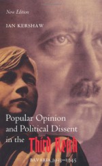 Popular Opinion & Political Dissent in the Third Reich: Bavaria 1933-45 - Ian Kershaw