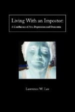 Living with an Impostor: A Confluence of Art, Depression and Dementia - Lawrence Lee