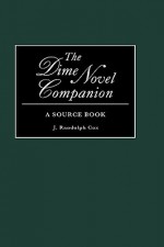 The Dime Novel Companion: A Source Book - J. Randolph Cox