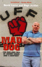 Mad Dog: The Rise and Fall of Johnny Adair and 'C Company' - David Lister, Hugh Jordan