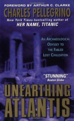 Unearthing Atlantis: An Archaeological Odyssey to the Fabled Lost Civilization - Charles R. Pellegrino