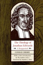 The Theology of Jonathan Edwards: A Reappraisal - Conrad Cherry