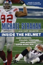 Inside the Helmet: Hard Knocks, Pulling Together, and Triumph as a Sunday Afternoon Warrior - Michael Strahan, Jay Glazer