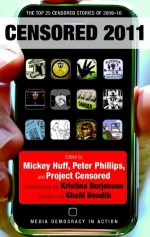 Censored 2011: The Top 25 Censored Stories of 2009-10 (Censored: The News That Didn't Make the News -- The Year's Top 25 Censored Stories) - Mickey Huff, Peter Phillips, Khalil Bendib, Kristina Borjesson