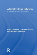 Alternative Food Networks: Knowledge, Practice and Politics (Routledge Studies of Gastronomy, Food and Drink) - David Goodman, Melanie E. DuPuis, Michael K. Goodman