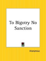 To Bigotry No Sanction - Kessinger Publishing Company