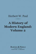 A History of Modern England, Volume 2 (Barnes & Noble Digital Library) - Herbert W. Paul