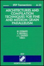 Architectures and Compilation Techniques for Fine and Medium Grain Parallelism: Proceedings of the Ifip Wg 10.3 Working Conference on Architectures an - M. Cosnard