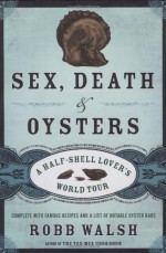 Sex, Death and Oysters: A Half-Shell Lover's World Tour - Robb Walsh