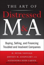 Art of M&A Distressed Investing - H. Peter Nesvold, Jeffrey Anapolsky, Alexandra Reed Lajoux