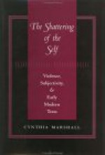 The Shattering of the Self: Violence, Subjectivity, and Early Modern Texts - Cynthia Marshall