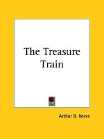 The Treasure Train - Arthur B. Reeve