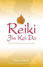 Reiki Jin Kei Do: The Reiki Way of Compassion and Wisdom - Steve Gooch