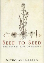 Seed to Seed: The Secret Life of Plants - Nicholas Harberd