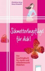 Schmetterlingsflügel Für Dich: das Coachingbuch Für Starke Und Selbstbewusste Mädchen - Christina Arras, Ilona Einwohlt