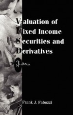 Valuation of Fixed Income Securities and Derivatives - Frank J. Fabozzi