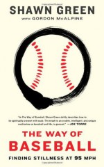 The Way of Baseball: Finding Stillness at 95 mph - Shawn Green, Gordon McAlpine