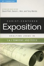 Exalting Jesus in 1 & 2 Timothy and Titus (Christ-Centered Exposition Commentary) - David Platt, Daniel L. Akin, Tony Merida