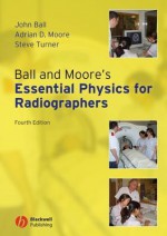 Ball and Moore's Essential Physics for Radiographers - John Ball, Adrian D. Moore, Steve Turner