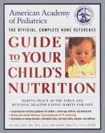 American Academy of Pediatrics Guide to Your Child's Nutrition: Making Peace at the Table and Building Healthy Eating Habits for Life- -the Offi Cial, Complete Home Reference - William H. Dietz, American Academy of Pediatrics, Loraine Stern