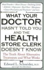 What Your Doctor Hasn't Told You and the Health-Store Clerk Doesn't Know - Edward Schneider