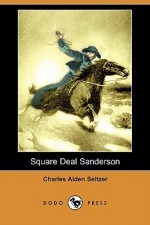 Square Deal Sanderson (Dodo Press) - Charles Alden Seltzer, J. Allen St John