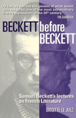 Beckett Before Beckett: Samuel Beckett's Lectures on French Literature - Brigitte Le Juez, Ros Schwartz