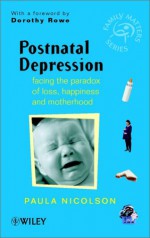 Postnatal Depression: Facing the Paradox of Loss, Happiness & Motherhood - Paula Nicholson, Dorothy Rowe