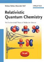 Relativistic Quantum Chemistry - Markus Reiher, Alexander Wolf