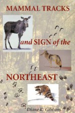 Mammal Tracks and Sign of the Northeast - Diane K. Gibbons