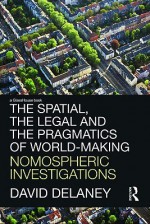 The Spatial, the Legal and the Pragmatics of World-Making: Nomospheric Investigations - David Delaney