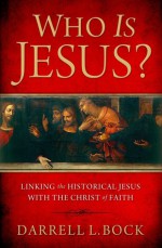 Who Is Jesus?: Linking the Historical Jesus with the Christ of Faith - Darrell L. Bock