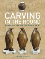 Carving in the Round: 7 Projects to Take Your First Steps in the Art - Andrew Thomas
