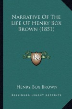 Narrative Of The Life Of Henry Box Brown (1851) - Henry Box Brown