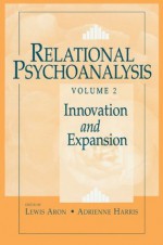 Relational Psychoanalysis, Volume 2: Innovation and Expansion - Lewis Aron, Adrienne Harris